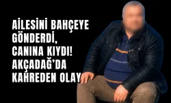 Ailesini bahçeye gönderdi, canına kıydı! Akçadağ’da kahreden olay
