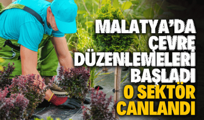 Malatya’da çevre düzenlemeleri başladı o sektör canlandı