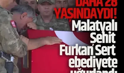 Daha 28 yaşındaydı! Malatyalı Şehit Furkan Sert ebediyete uğurlandı