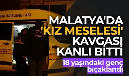 Malatya'da 'kız meselesi' kavgası kanlı bitti: 18 yaşındaki genç bıçaklandı