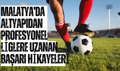 Malatya’da altyapıdan profesyonel liglere uzanan başarı hikayeleri
