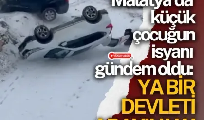 Malatya’da küçük çocuğun isyanı gündem oldu: Ya bir devleti arayın ya!