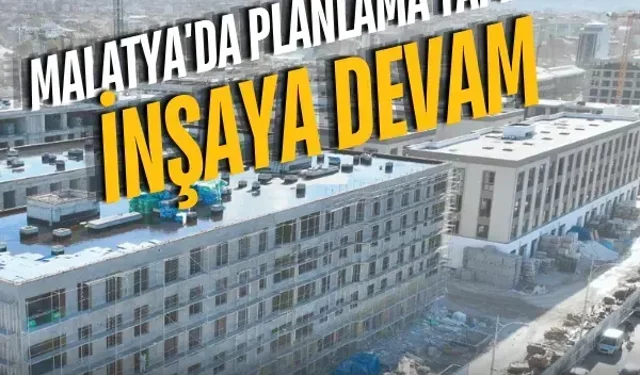 Malatya'da planlama tamam inşaya devam