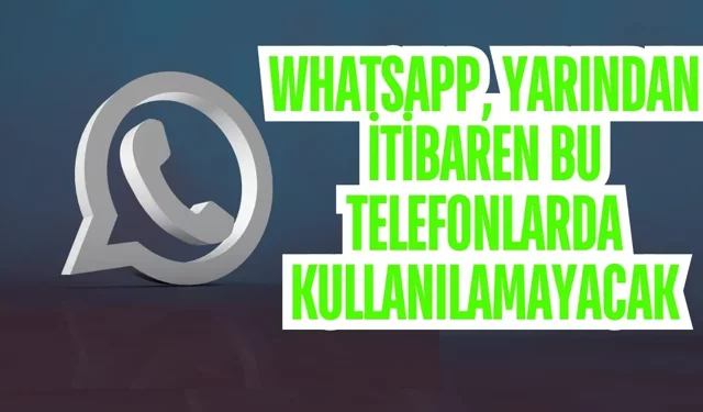 WhatsApp, yarından itibaren bu telefonlarda kullanılamayacak