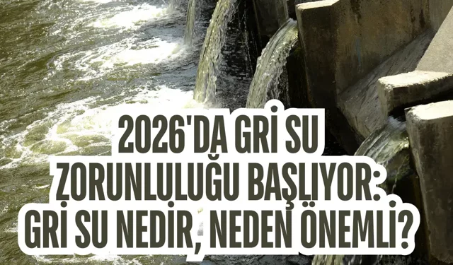 2026'da gri su zorunluluğu başlıyor: Gri su nedir, neden önemli?