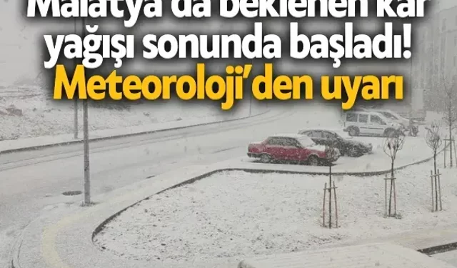 Malatya’da beklenen kar yağışı sonunda başladı! Meteoroloji’den uyarı
