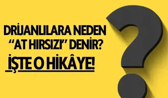 Drijanlılara neden “At Hırsızı” denir? İşte o hikâye!