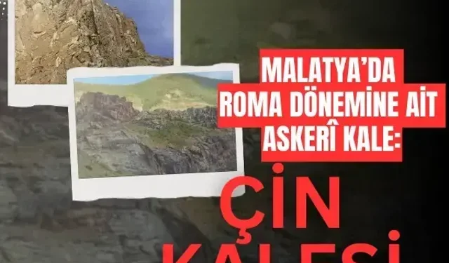 Malatya’da Roma dönemine ait askerî kale: Çin Kalesi