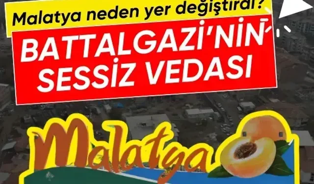 Malatya neden yer değiştirdi? Battalgazi’nin sessiz vedası