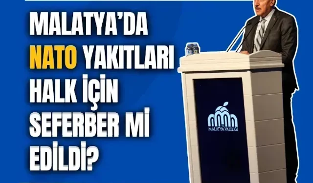 Malatya’da NATO yakıtları halk için seferber mi edildi?
