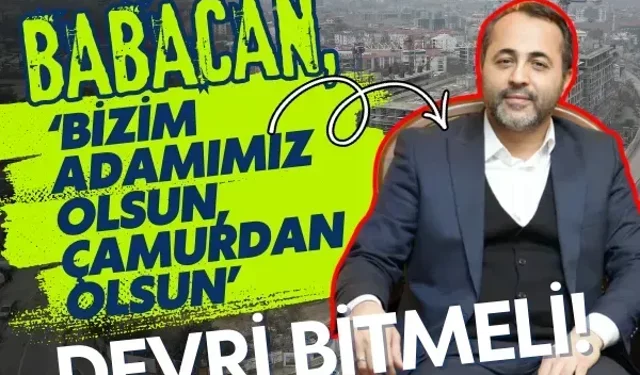Babacan, ‘Bizim adamımız olsun, çamurdan olsun’ devri bitmeli!