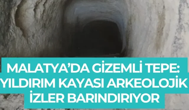 Malatya’da gizemli tepe: Yıldırım Kayası arkeolojik izler barındırıyor