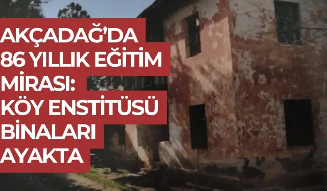 Akçadağ’da 86 yıllık eğitim mirası: Köy Enstitüsü binaları ayakta