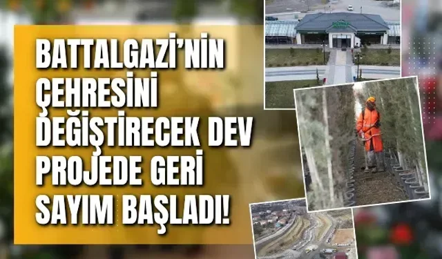Battalgazi’nin çehresini değiştirecek dev projede geri sayım başladı!
