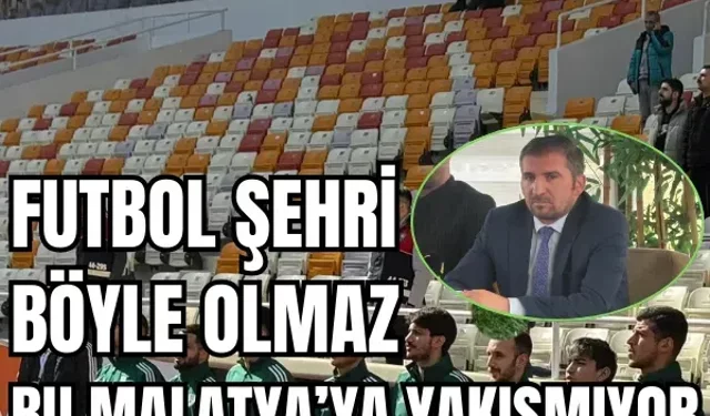 Futbol şehri böyle olmaz, bu Malatya'ya yakışmıyor