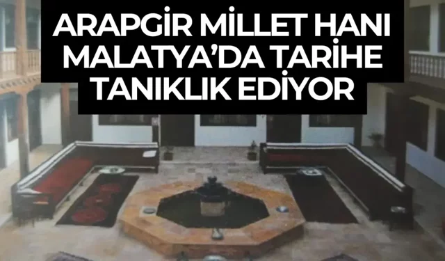 Arapgir Millet Hanı Malatya’da tarihe tanıklık ediyor