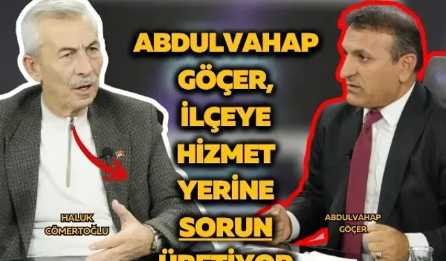Haluk Cömertoğlu: Abdulvahap Göçer ilçeye hizmet yerine sorun üretiyor