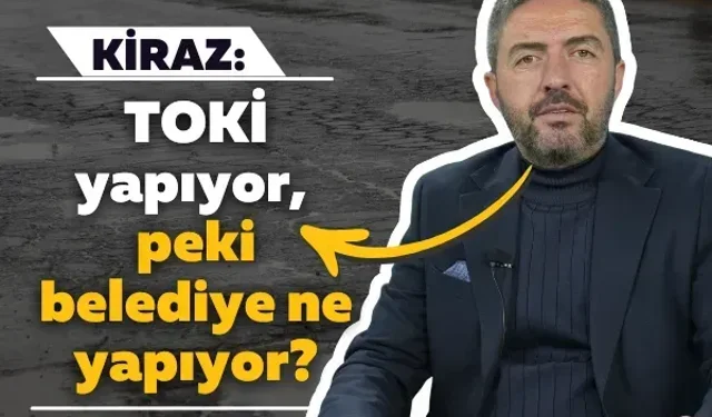 Kiraz: TOKİ yapıyor, peki belediye ne yapıyor?