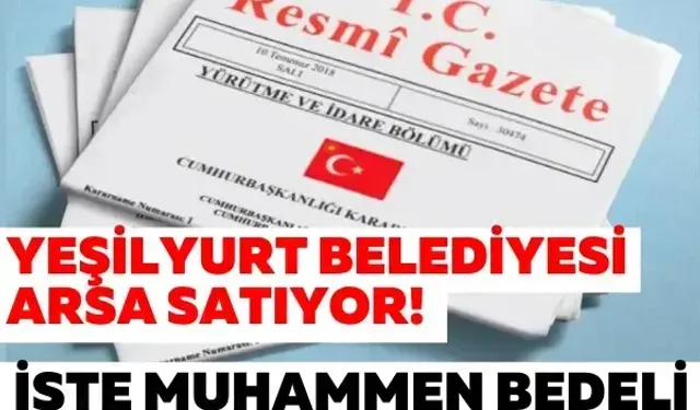 Yeşilyurt Belediyesi arsa satıyor! İşte muhammen bedeli ve ihale tarihi