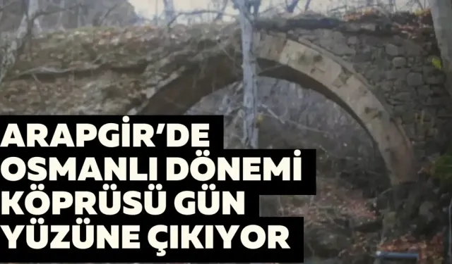 Arapgir’de Osmanlı dönemi köprüsü gün yüzüne çıkıyor
