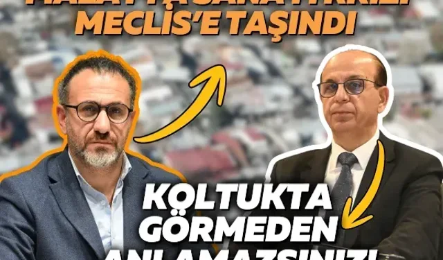Malatya sanayi krizi Meclis’e taşındı: Koltukta görmeden anlamazsınız!