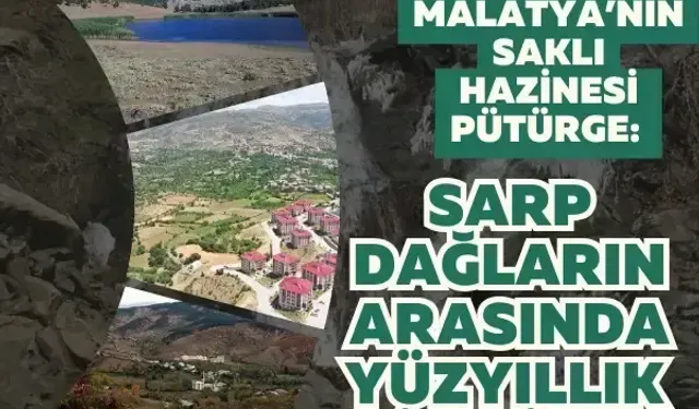 Malatya’nın saklı hazinesi Pütürge: Sarp dağların arasında yüzyıllık bir miras