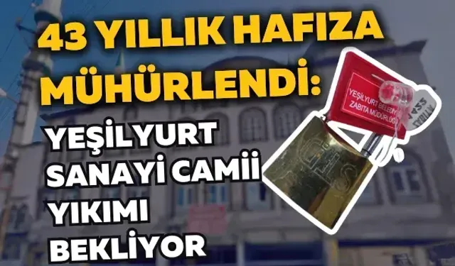 43 yıllık hafıza mühürlendi: Yeşilyurt Sanayi Camii yıkımı bekliyor
