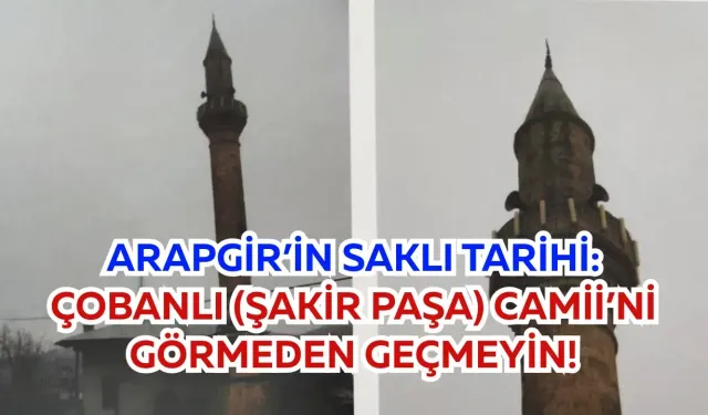 Arapgir’in saklı tarihi: Çobanlı (Şakir Paşa) Camii’ni görmeden geçmeyin!