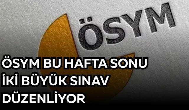 ÖSYM bu hafta sonu iki büyük sınav düzenliyor