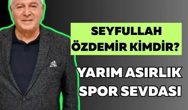 Seyfullah Özdemir kimdir? Yarım asırlık spor sevdası