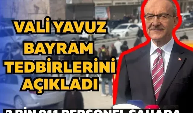Vali Yavuz bayram tedbirlerini açıkladı: 2 bin 911 personel sahada