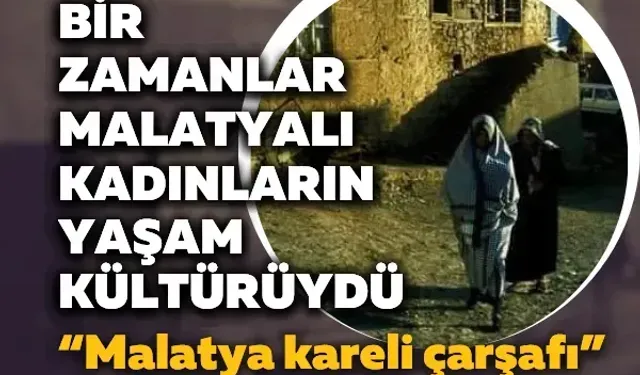 Bir zamanlar Malatyalı kadınların yaşam kültürüydü
