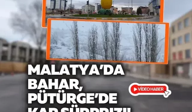Malatya’da bahar, Pütürge’de kar sürprizi!