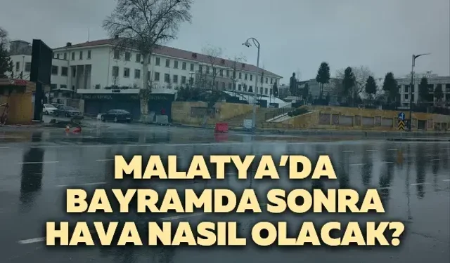 Malatya’da bayramda sonra hava nasıl olacak?