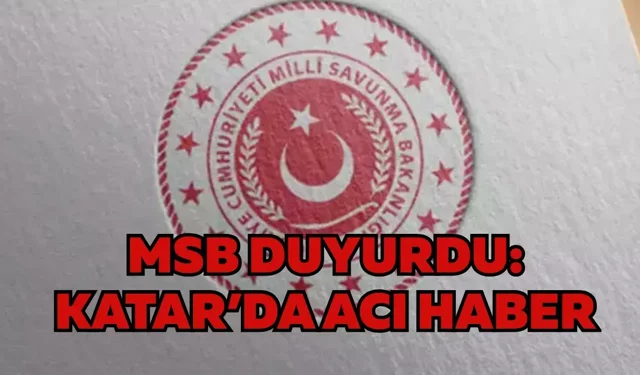 MSB duyurdu: Katar’da acı haber