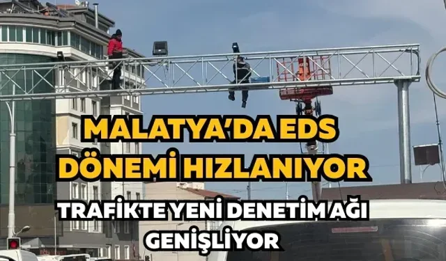 Malatya’da EDS dönemi hızlanıyor: Trafikte yeni denetim ağı genişliyor