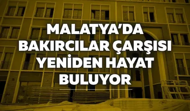 Malatya’da Bakırcılar Çarşısı yeniden hayat buluyor
