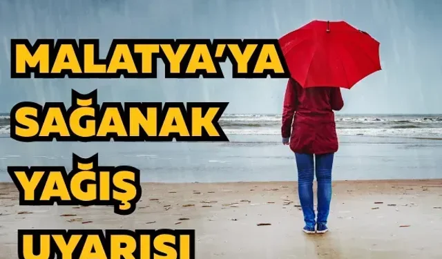 Malatya’ya sağanak yağış uyarısı