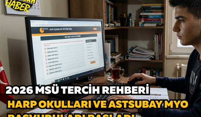 2026 MSÜ tercih rehberi: Harp Okulları ve Astsubay MYO başvuruları başladı