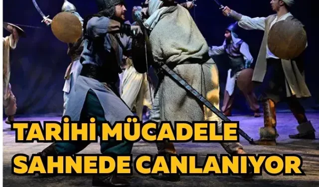 Tarihi mücadele sahnede canlanıyor