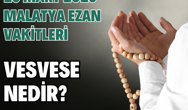 26 Mart 2026 Malatya ezan vakitleri | Vesvese nedir?