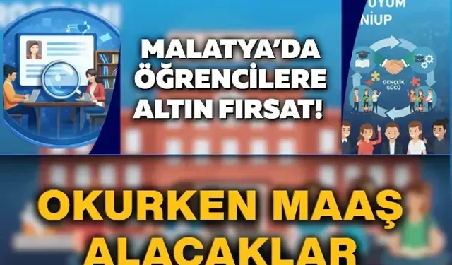 Malatya’da öğrencilere altın fırsat! Okurken maaş alacaklar