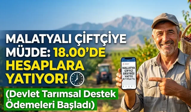 Malatyalı çiftçiye müjde: 18.00’de hesaplara yatıyor