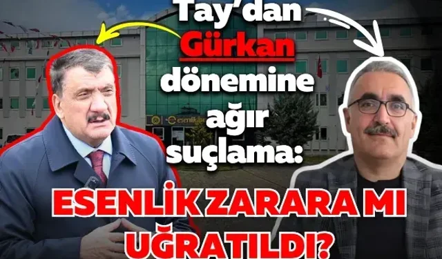 Tay’dan Gürkan dönemine ağır suçlama: Esenlik zarara mı uğratıldı?