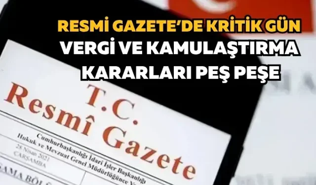 Resmi Gazete’de kritik gün: Vergi ve kamulaştırma kararları peş peşe