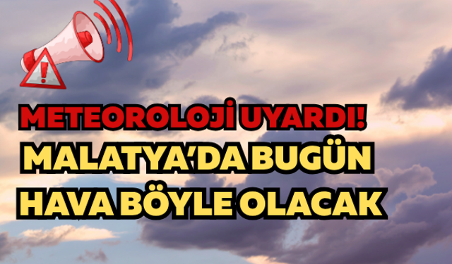 Meteoroloji uyardı: Malatya’da bugün hava böyle olacak