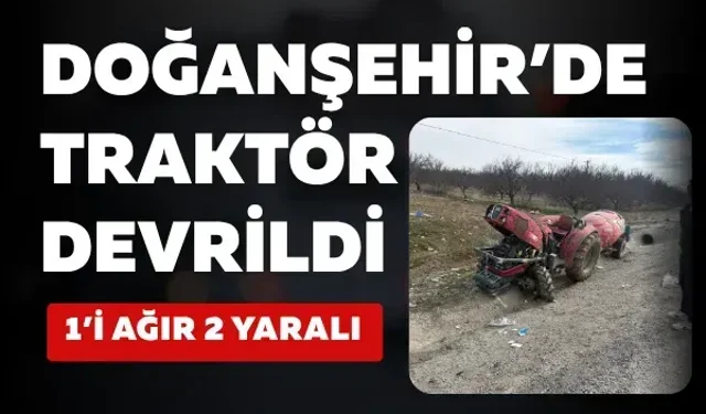 Doğanşehir’de traktör devrildi: 1’i ağır 2 yaralı