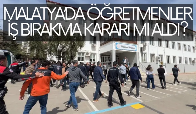Malatya’da öğretmenler iş bırakma kararı mı aldı?