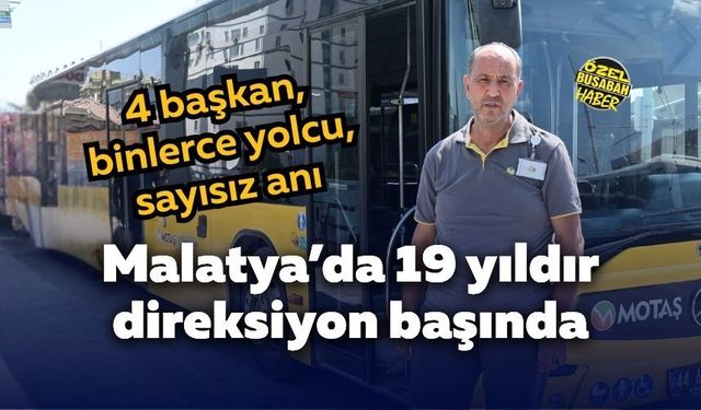 Malatya’da 19 yıldır direksiyon başında: 4 başkan, binlerce yolcu, sayısız anı