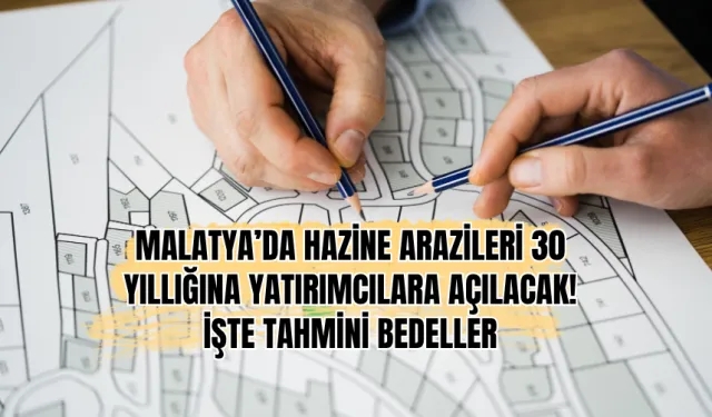 Malatya’da Hazine arazileri 30 yıllığına yatırımcılara açılacak! İşte tahmini bedeller